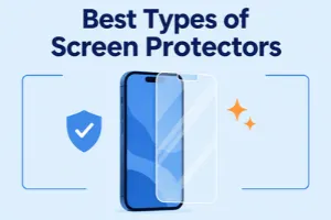 Best Types of Screen Protectors: Which One Should You Buy?