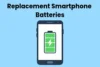 Replacement Smartphone Batteries: When and How to Replace Yours - Post Thumbnail