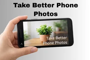 How to Take Better Phone Photos (Complete Guide)