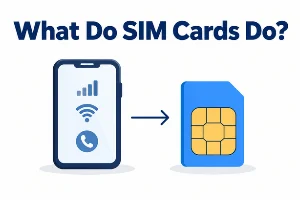 What Do SIM Cards Do? A Simple Guide for Everyone